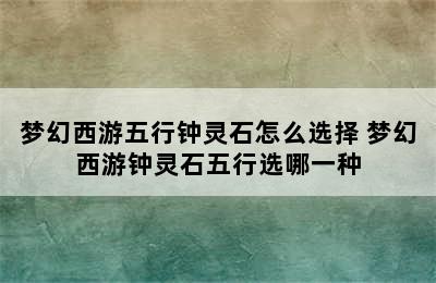 梦幻西游五行钟灵石怎么选择 梦幻西游钟灵石五行选哪一种